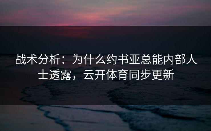 战术分析：为什么约书亚总能内部人士透露，云开体育同步更新
