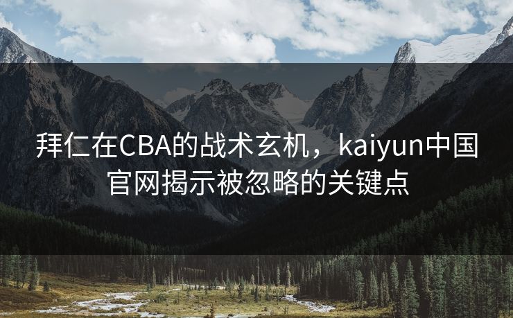 拜仁在CBA的战术玄机，kaiyun中国官网揭示被忽略的关键点