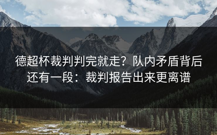 德超杯裁判判完就走？队内矛盾背后还有一段：裁判报告出来更离谱